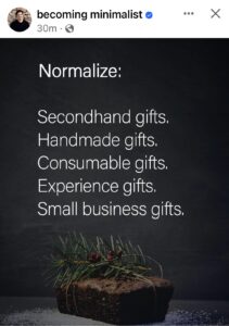 Normalize: 
Secondhand gifts
handmade gifts
consumable gifts
experience gifts
small business gifts